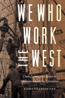 Image for We Who Work the West: Class, Labor, and Space in Western American Literature