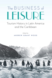 Image for The Business of Leisure: Tourism History in Latin America and the Caribbean