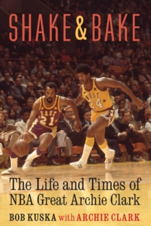 Image for Shake and Bake: The Life and Times of NBA Great Archie Clark