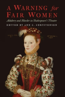 A Warning for Fair Women: Adultery and Murder in Shakespeare’s Theater