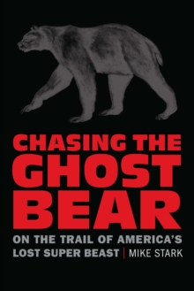 Chasing the Ghost Bear: On the Trail of America’s Lost Super Beast