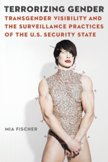 Terrorizing Gender: Transgender Visibility and the Surveillance Practices of the U.S. Security State