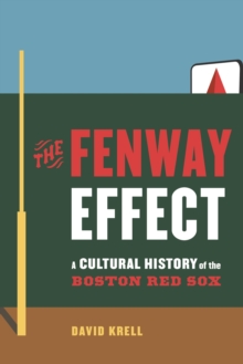 Image for The Fenway effect  : a cultural history of the Boston Red Sox