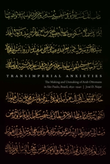 Image for Transimperial Anxieties: The Making and Unmaking of Arab Ottomans in Sao Paulo, Brazil, 1850-1940