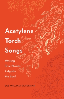 Image for Acetylene Torch Songs: Writing True Stories to Ignite the Soul