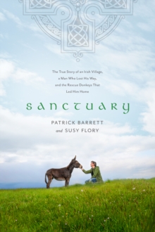 Image for Sanctuary: the true story of an Irish village, a man who lost his way, and the rescue donkeys that led him home