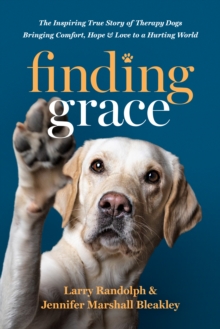 Image for Finding Grace: The Inspiring True Story of Therapy Dogs Bringing Comfort, Hope, and Love to a Hurting World