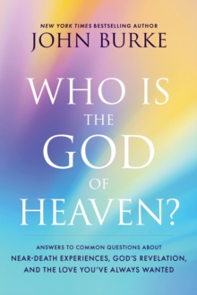Image for Who Is the God of Heaven?: Answers to Common Questions About Near-Death Experiences, God's Revelation, and the Love You've Always Wanted