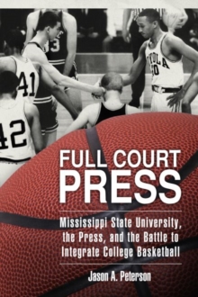 Image for Full court press  : Mississippi State University, the press, and the battle to integrate college basketball
