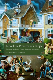 Image for Behold the proverbs of a people  : proverbial wisdom in culture, literature, and politics