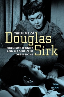 Image for The Films of Douglas Sirk : Exquisite Ironies and Magnificent Obsessions