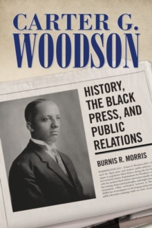 Image for Carter G. Woodson : History, the Black Press, and Public Relations
