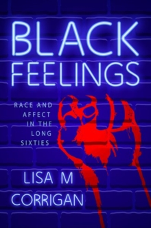 Image for Black Feelings : Race and Affect in the Long Sixties