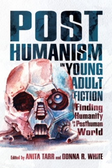 Image for Posthumanism in Young Adult Fiction : Finding Humanity in a Posthuman World