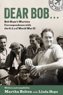 Dear Bob…: Bob Hope’s Wartime Correspondence with the G.I.s of World War II