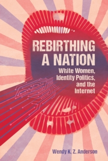 Image for Rebirthing a nation  : white women, identity politics, and the internet