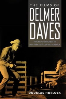 Image for The films of Delmer Daves  : visions of progress in mid-twentieth-century America
