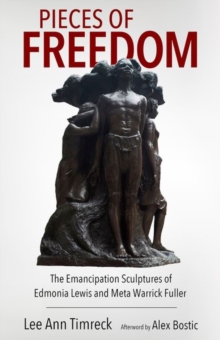 Image for Pieces of Freedom : The Emancipation Sculptures of Edmonia Lewis and Meta Warrick Fuller