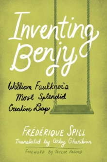 Image for Inventing Benjy  : William Faulkner's most splendid creative leap