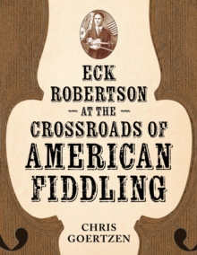 Image for Eck Robertson at the Crossroads of American Fiddling