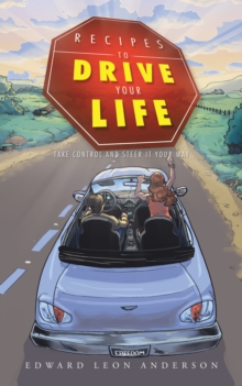 Image for Recipes to Drive Your Life: Take Control and Steer It Your Way