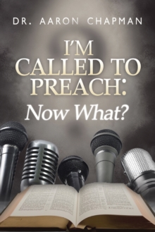 Image for I'm Called to Preach Now What!: A User Guide to Effective Preaching