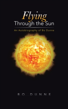Image for Flying Through the Sun: An Autobiography of Bo Dunne