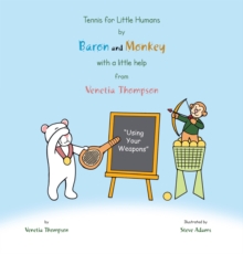 Image for Tennis for Little Humans By Baron and Monkey With a Little Help from Venetia Thompson: Using Your Weapons.
