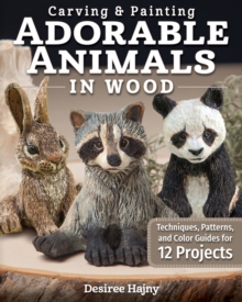 Carving & Painting Adorable Animals in Wood: Techniques, Patterns, and Color Guides for 12 Projects