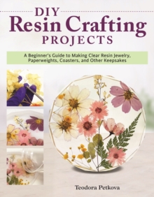 DIY Resin Crafting Projects: A Beginner’s Guide to Making Clear Resin Jewelry, Paperweights, Coasters, and Other Keepsakes