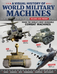 Visual History of World Military Machines: Inside the World’s Most Incredible Combat Machines