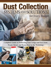 Image for Dust Collection Systems and Solutions for Every Budget : Complete Guide to Protecting Your Lungs and Eyes