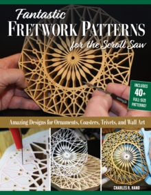 Fantastic Fretwork Patterns for the Scroll Saw: Amazing Designs for Ornaments, Coasters, Trivets, and Wall Art