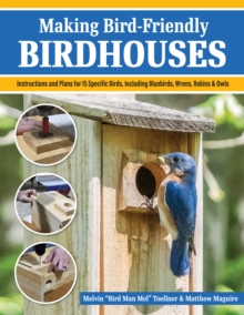 Making Bird-Friendly Birdhouses: Instructions and Plans for 15 Specific Birds, Including Bluebirds, Wrens, Robins & Owls