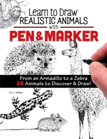 Learn to Draw Realistic Animals with Pen & Marker: From an Armadillo to a Zebra…26 Animals to Discover & Draw!