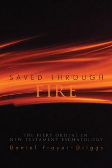Image for Saved Through Fire: The Fiery Ordeal in New Testament Eschatology