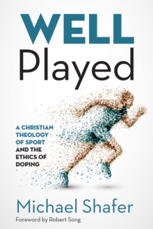 Image for Well Played: A Christian Theology of Sport and the Ethics of Doping