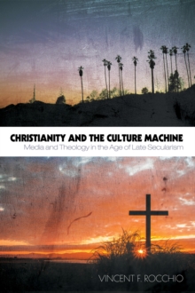 Image for Christianity and the Culture Machine: Media and Theology in the Age of Late Secularism