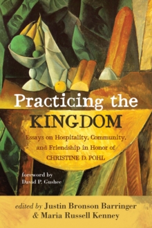 Image for Practicing the Kingdom: Essays on Hospitality, Community, and Friendship in Honor of Christine D. Pohl