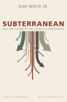 Image for Subterranean: Why the Future of the Church Is Rootedness