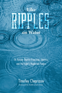 Image for Like Ripples On Water: On Russian Baptist Preaching, Identity, and the Pulpit's Neglected Powers
