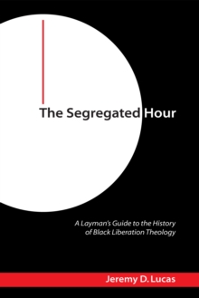 Image for Segregated Hour: A Layman's Guide to the History of Black Liberation Theology