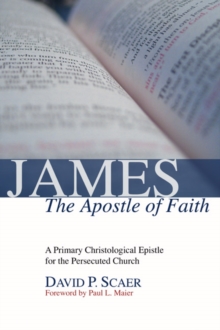 Image for James, the Apostle of Faith: A Primary Christological Epistle for the Persecuted Church