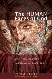 Image for Human Faces of God: What Scripture Reveals When It Gets God Wrong (And Why Inerrancy Tries To Hide It)