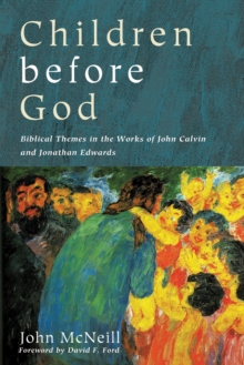 Image for Children Before God: Biblical Themes in the Works of John Calvin and Jonathan Edwards