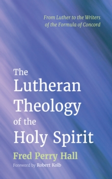 Image for Lutheran Theology of the Holy Spirit: From Luther to the Writers of the Formula of Concord