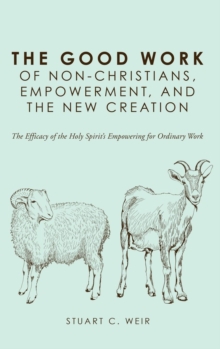 Image for The Good Work of Non-Christians, Empowerment, and the New Creation