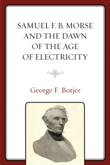 Samuel F. B. Morse and the Dawn of the Age of Electricity