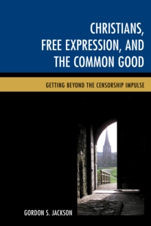 Image for Christians, free expression, and the common good  : getting beyond the censorship impulse