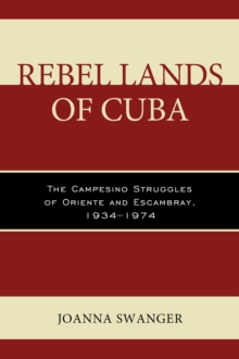 Image for Rebel lands of Cuba  : the campesino struggles of Oriente and Escambray, 1934-1974